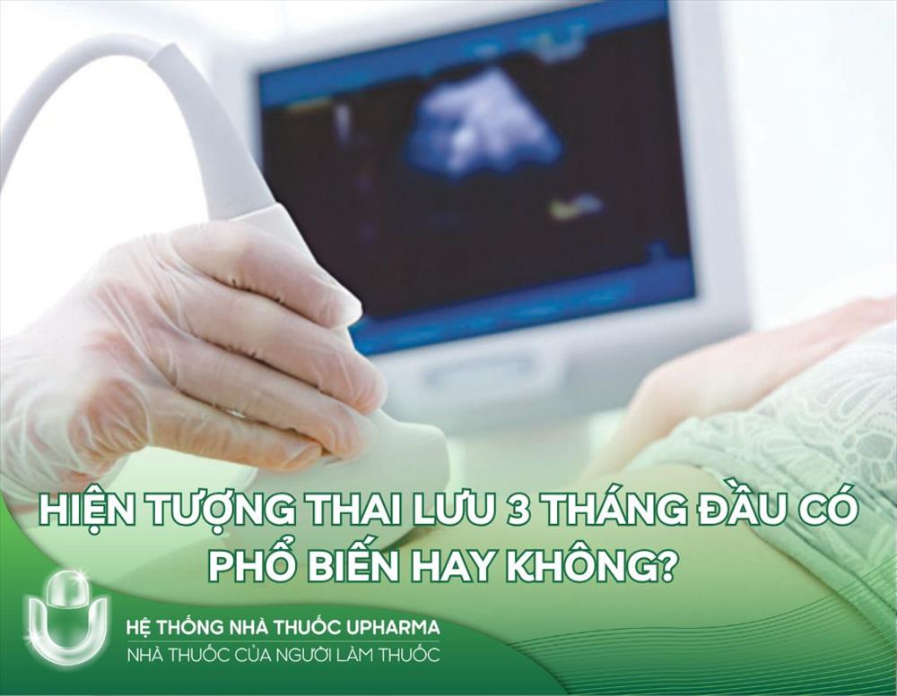 Hiện tượng thai lưu 3 tháng đầu có phổ biến hay không? 